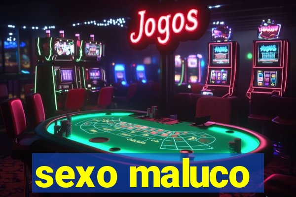 sexo maluco