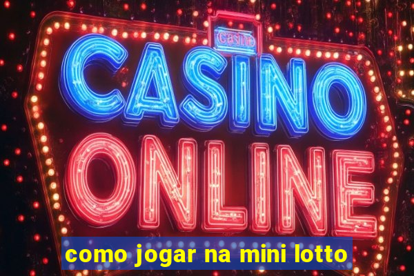 como jogar na mini lotto