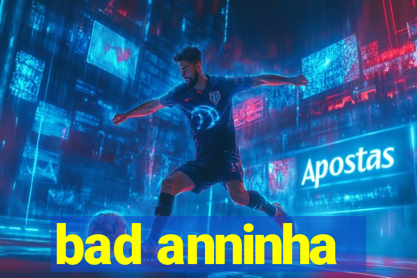 bad anninha