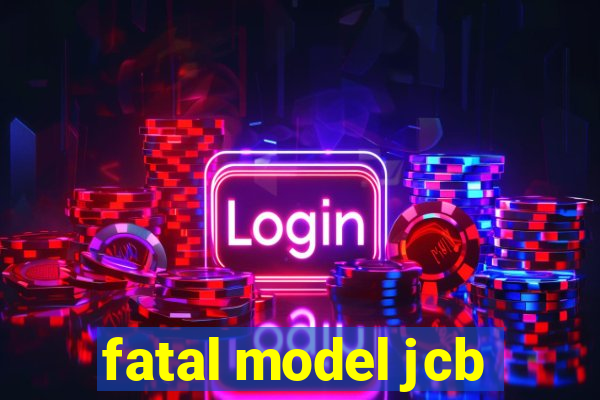 fatal model jcb