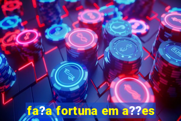 fa?a fortuna em a??es