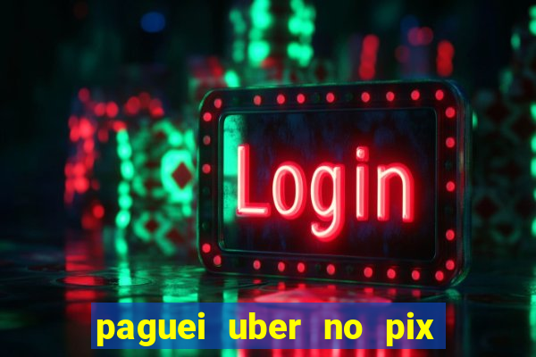 paguei uber no pix e nao achou motorista