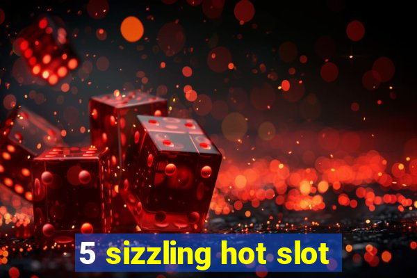 5 sizzling hot slot