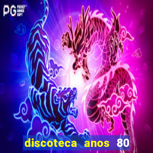 discoteca anos 80 internacional sua