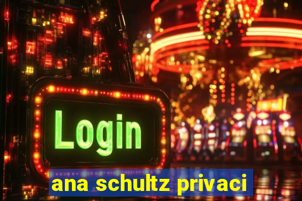 ana schultz privaci