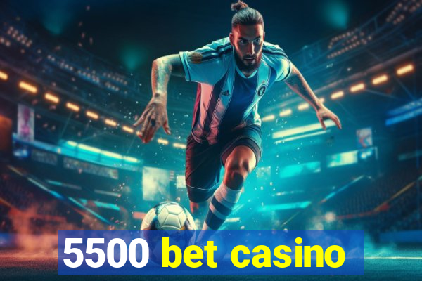 5500 bet casino