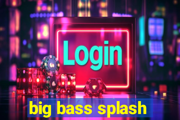 big bass splash