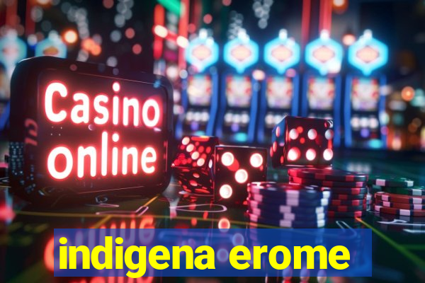 indigena erome