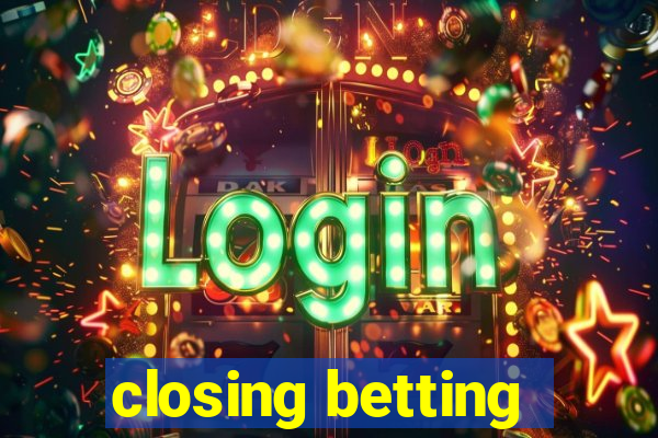 closing betting