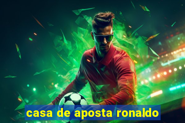 casa de aposta ronaldo