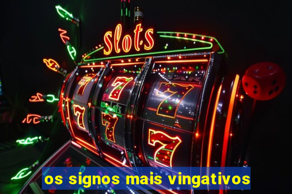 os signos mais vingativos