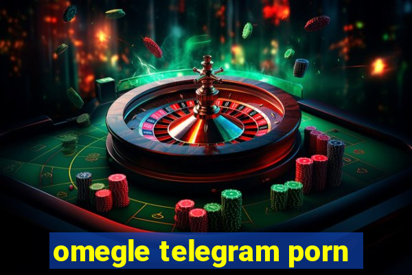 omegle telegram porn