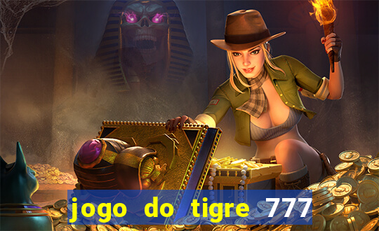 jogo do tigre 777 ganhar dinheiro