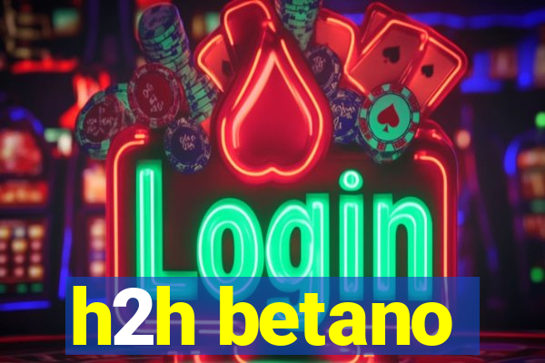 h2h betano