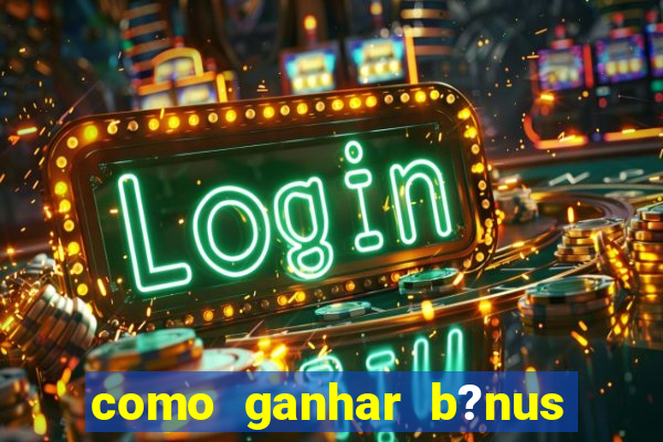 como ganhar b?nus no jogo do tigrinho