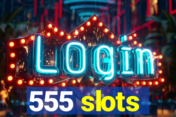 555 slots