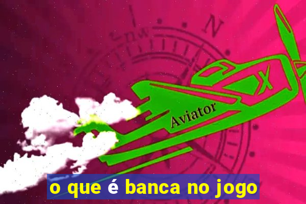 o que é banca no jogo