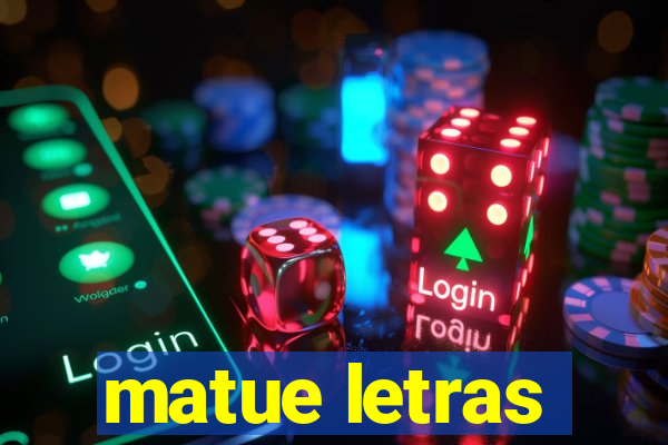 matue letras