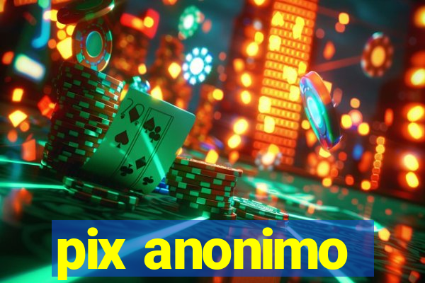 pix anonimo