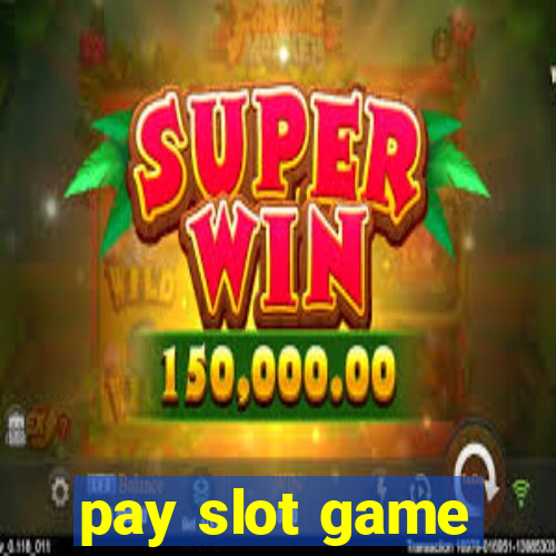 pay slot game