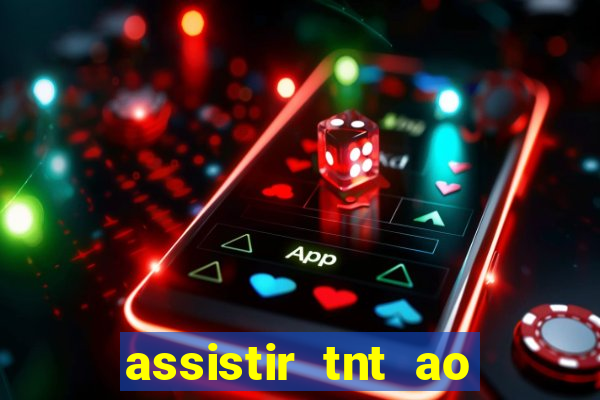 assistir tnt ao vivo grátis