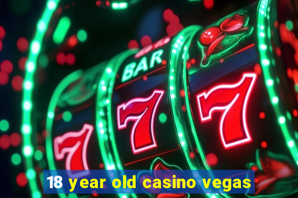 18 year old casino vegas