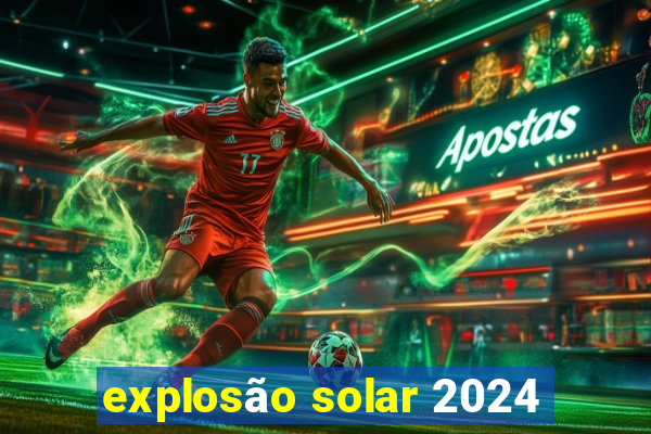 explosão solar 2024