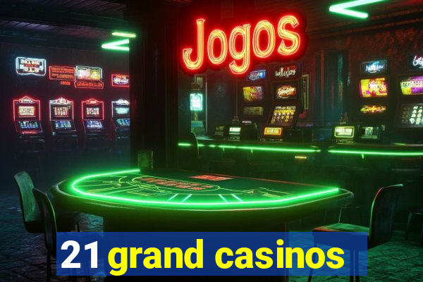 21 grand casinos