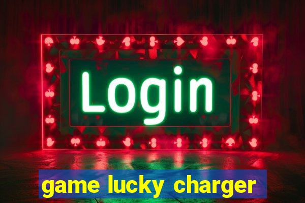 game lucky charger