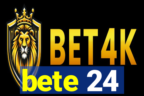 bete 24