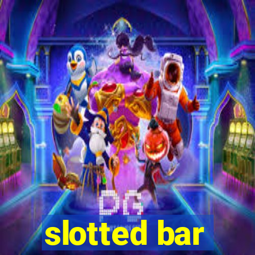 slotted bar