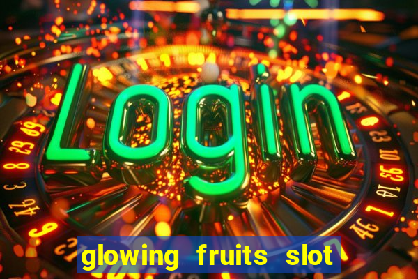 glowing fruits slot free play