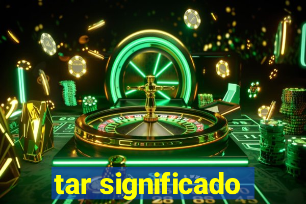 tar significado