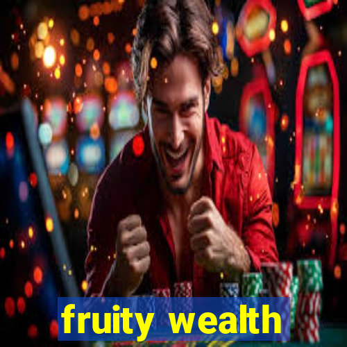 fruity wealth