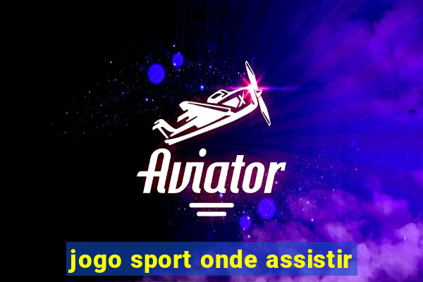 jogo sport onde assistir