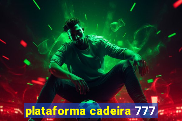 plataforma cadeira 777