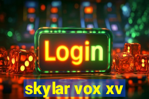 skylar vox xv