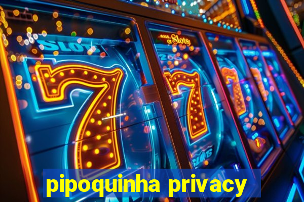 pipoquinha privacy