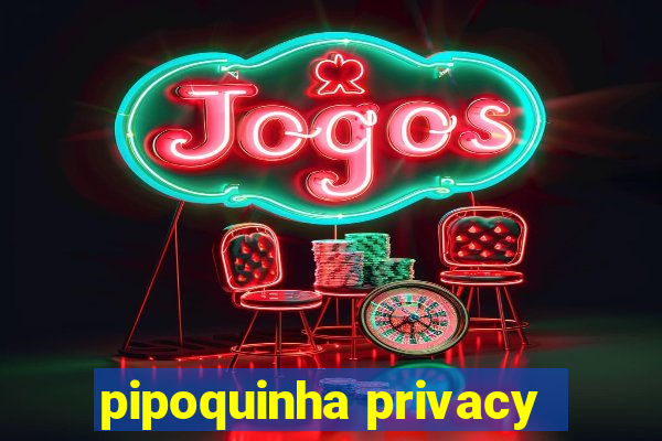 pipoquinha privacy