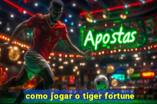 como jogar o tiger fortune