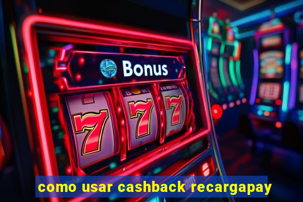 como usar cashback recargapay