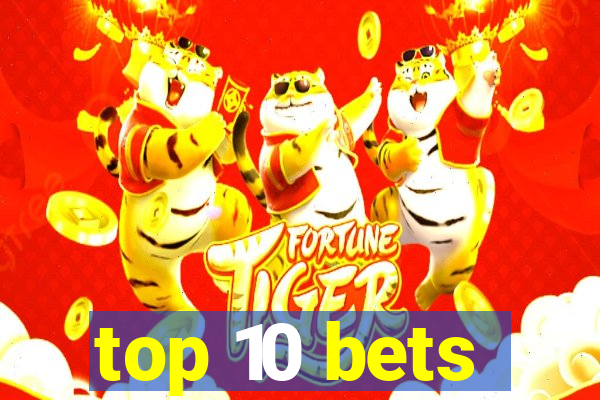 top 10 bets