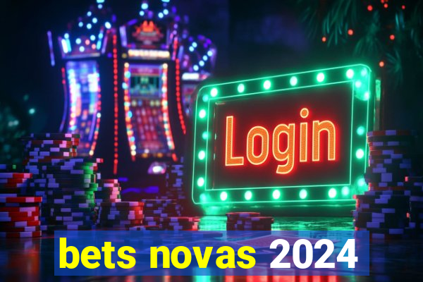 bets novas 2024