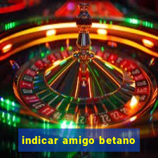 indicar amigo betano