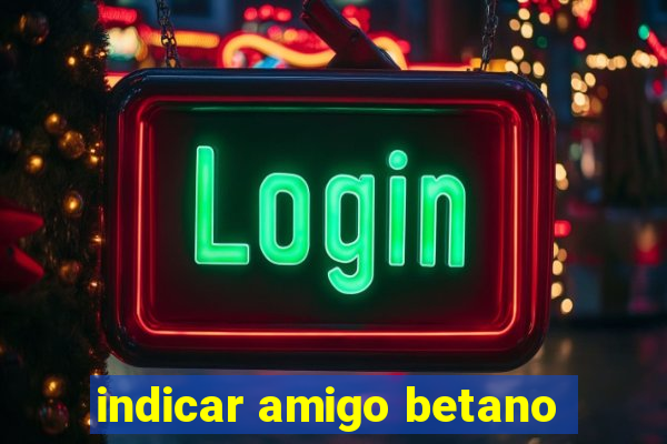 indicar amigo betano