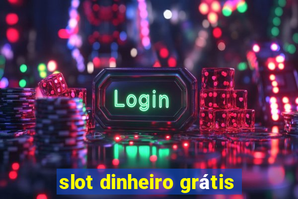 slot dinheiro grátis