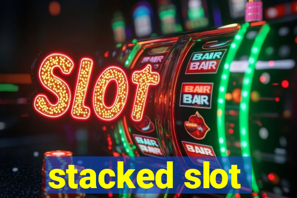 stacked slot