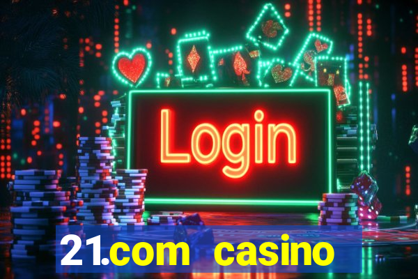 21.com casino casino online