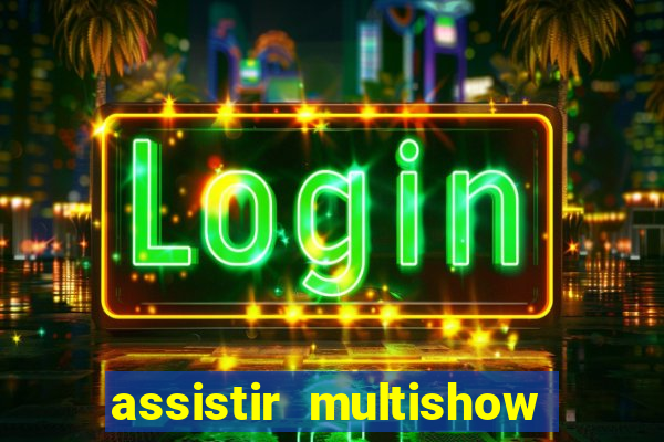 assistir multishow online ao vivo