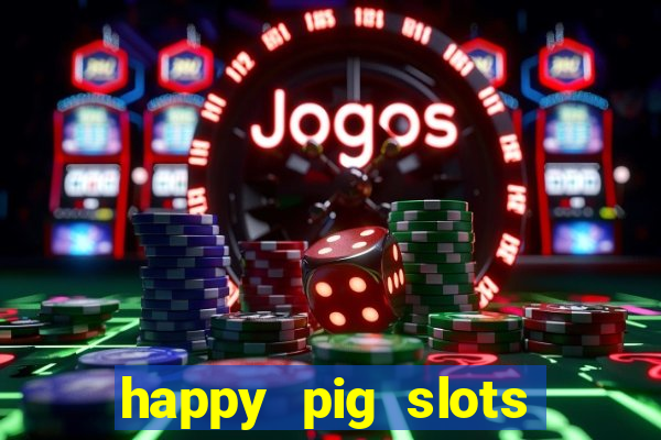 happy pig slots king fishing casino